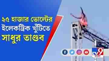 ২৫ হাজার ভোল্টের ইলেকট্রিক খুঁটিতে চেপে তাণ্ডব সাধুর