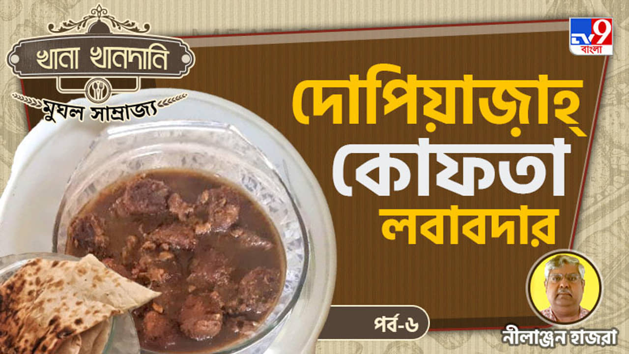 Mughal Food Recipe Part VI: খানা খানদানি-পর্ব ১৪, কিস্সা কাহিনি মোড়া কোফতা আর দোপেঁয়াজির টানাপোড়েনের রান্না
