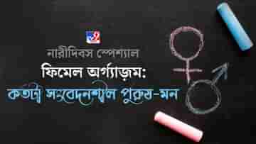 International Womans Day 2022: ফিমেল অর্গ্যাজ়ম: শরীর যখন মনের কথা বলে