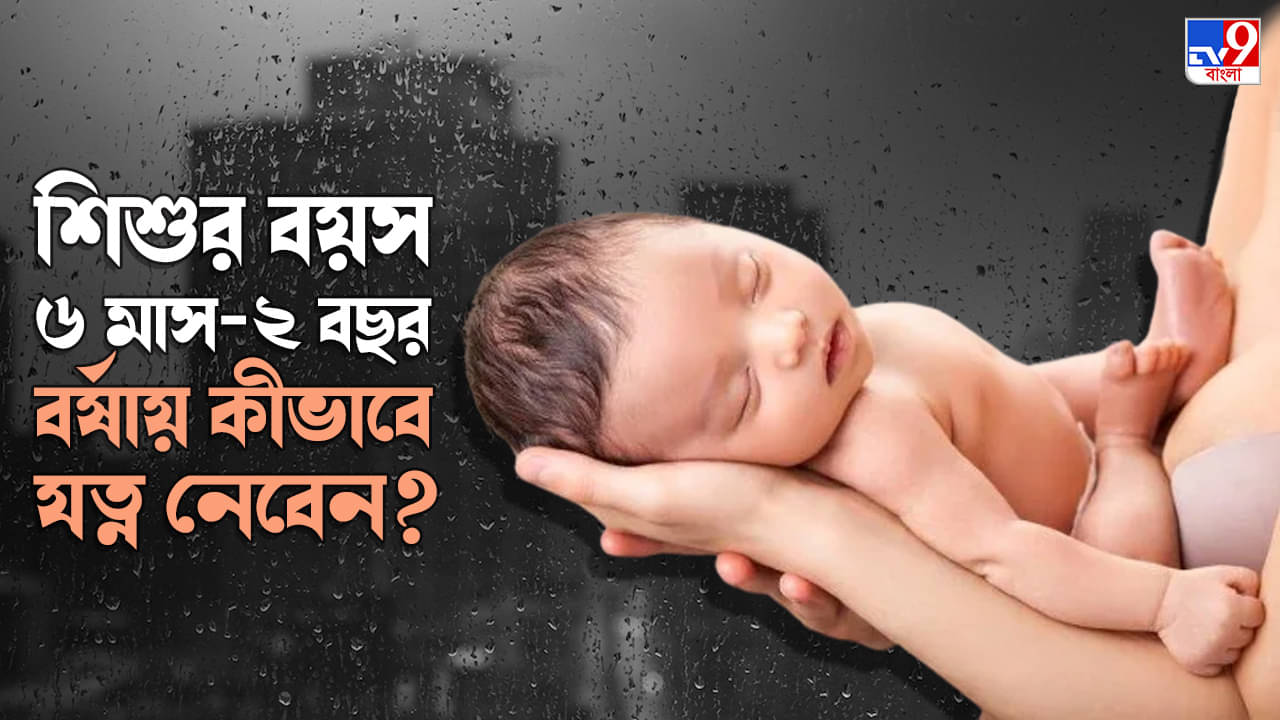 Babies Care: বর্ষায় কীভাবে যত্ন নেবেন ৬ মাস থেকে ২ বছর বয়সি শিশুদের? রইল বিশেষজ্ঞের পরামর্শ