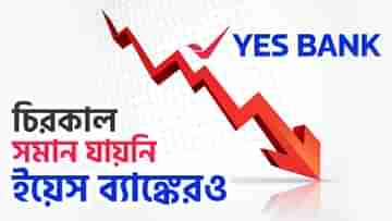 Yes Bank Stock Price: আজিকে যে রাজাধিরাজ কাল সে ভিক্ষা চায়, চিরকাল সমান যায়নি ইয়েস ব্যাঙ্কের