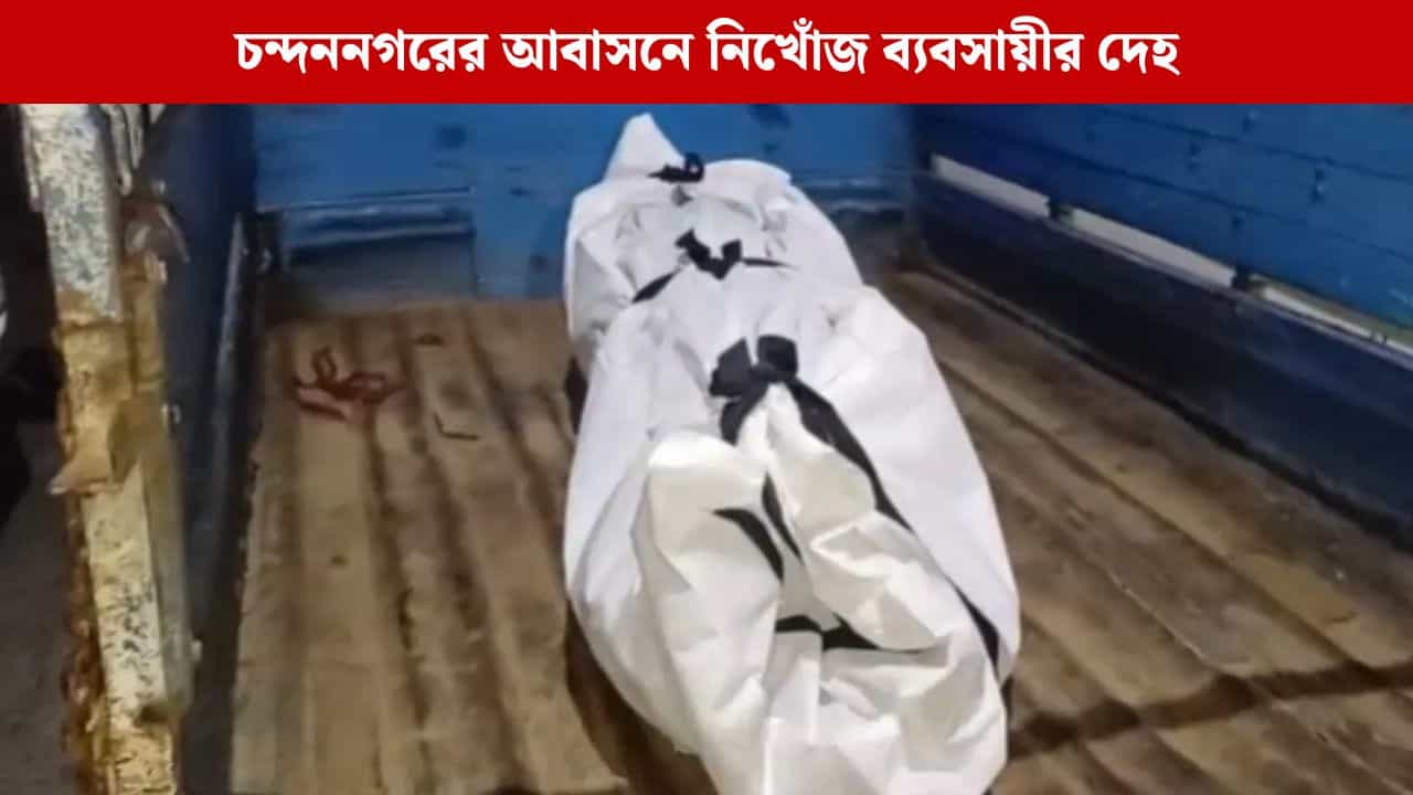 Hooghly: হাতে-মুখে লাগানো টেপ, চন্দননগরের আবাসন থেকে নিখোঁজ ব্যবসায়ীর দেহ উদ্ধার, Hooghly: হাতে-মুখে লাগানো টেপ, চন্দননগরের আবাসন থেকে নিখোঁজ ব্যবসায়ীর দেহ উদ্ধার,