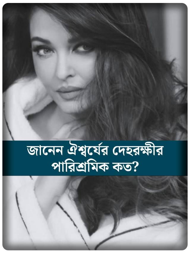 জানেন ঐশ্বর্যের দেহরক্ষীর পারিশ্রমিক কত?