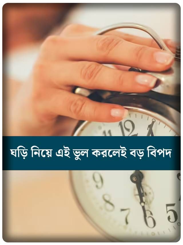 ঘড়ি নিয়ে সাবধান, এই ভুল করে ফেলছেন না তো!
