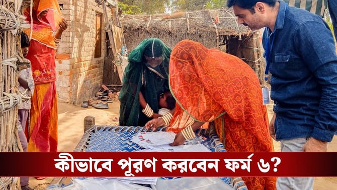 ফর্ম ৬ পূরণ করলেই উঠবে নাম, কোথায় মিলবে ফর্ম? কীভাবে পূরণ করবেন?