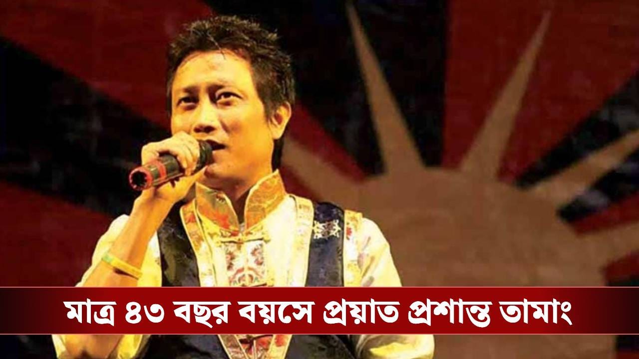কত পরিমাণ সম্পত্তি রেখে গেলেন প্রশান্ত তামাং? কত পরিমাণ সম্পত্তি রেখে গেলেন প্রশান্ত তামাং?