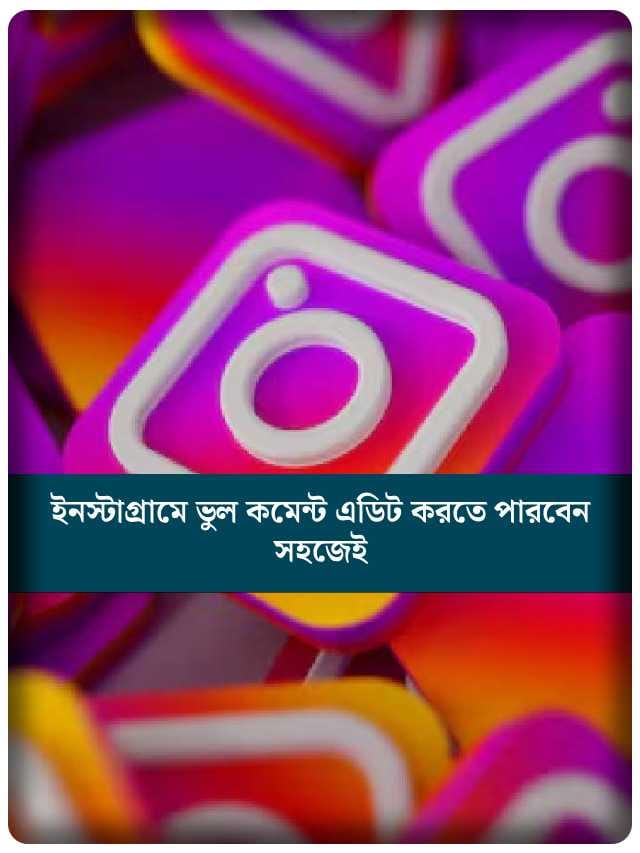 ইনস্টাগ্রামে এল বড় বদল! ভুল কমেন্ট এডিট করতে পারবেন এখন নিজেই